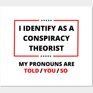 I identify as a conspiracy theorist My pronouns are told you so Posters and Art